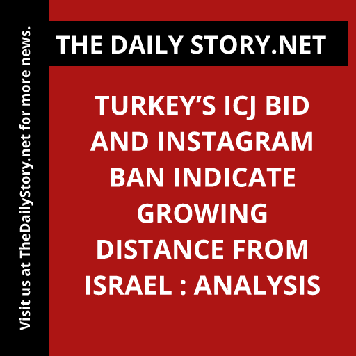 Turkey’s ICJ Bid and Instagram Ban Indicate Growing Distance from Israel : Analysis