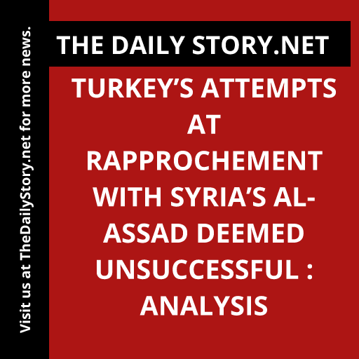 Turkey’s attempts at rapprochement with Syria’s al-Assad deemed unsuccessful : Analysis