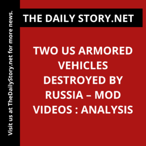Two US Armored Vehicles Destroyed by Russia – MOD Videos : Analysis