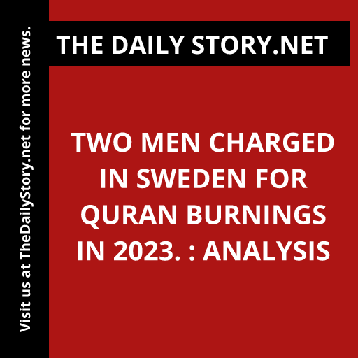 Two men charged in Sweden for Quran burnings in 2023. : Analysis