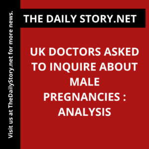 UK doctors asked to inquire about male pregnancies : Analysis