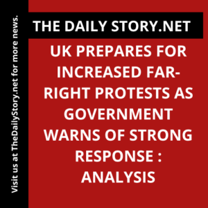 UK prepares for increased far-right protests as government warns of strong response : Analysis