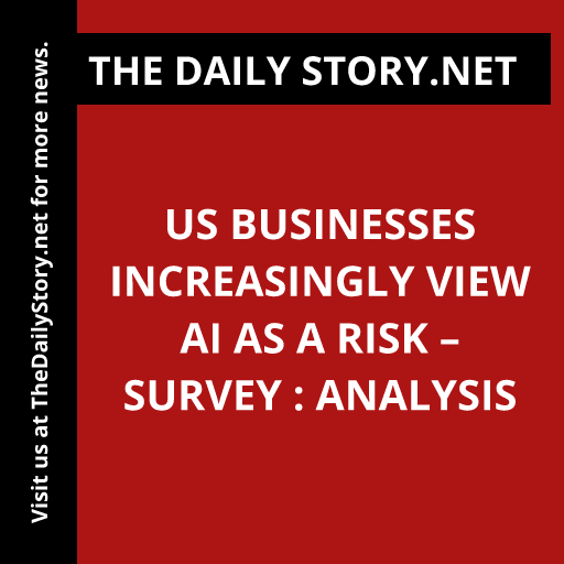 US Businesses Increasingly View AI as a Risk – Survey : Analysis