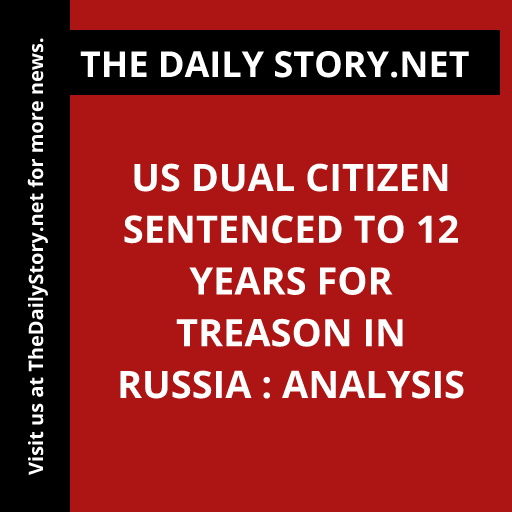 US dual citizen sentenced to 12 years for treason in Russia : Analysis