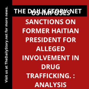 US imposes sanctions on former Haitian president for alleged involvement in drug trafficking. : Analysis