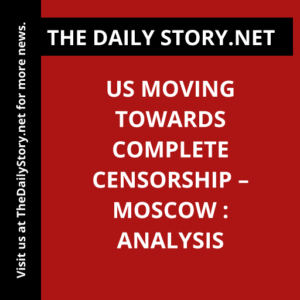 US moving towards complete censorship – Moscow : Analysis