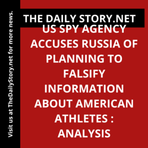 US spy agency accuses Russia of planning to falsify information about American athletes : Analysis
