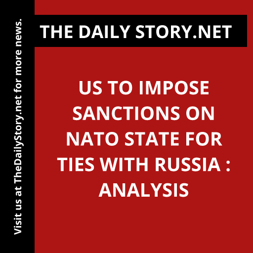 US to Impose Sanctions on NATO State for Ties with Russia : Analysis