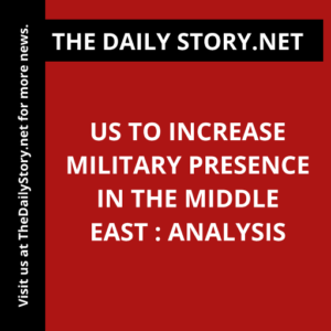 US to increase military presence in the Middle East : Analysis