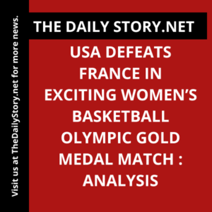 USA Defeats France in Exciting Women’s Basketball Olympic Gold Medal Match : Analysis