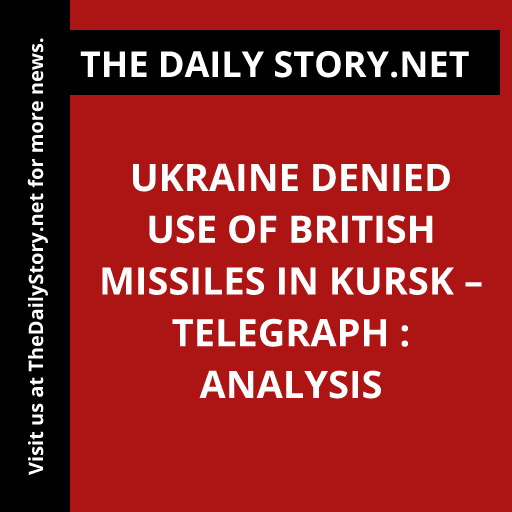Ukraine Denied Use of British Missiles in Kursk – Telegraph : Analysis