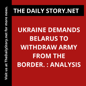 Ukraine demands Belarus to withdraw army from the border. : Analysis