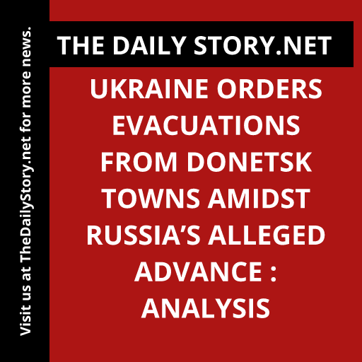 Ukraine orders evacuations from Donetsk towns amidst Russia’s alleged advance : Analysis