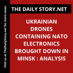 Ukrainian Drones Containing NATO Electronics Brought Down in Minsk : Analysis