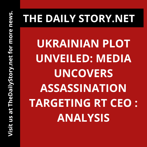 Ukrainian Plot Unveiled: Media Uncovers Assassination Targeting RT CEO : Analysis