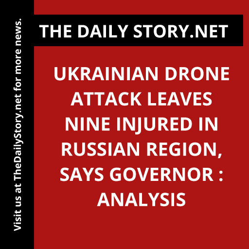 Ukrainian drone attack leaves nine injured in Russian region, says governor : Analysis