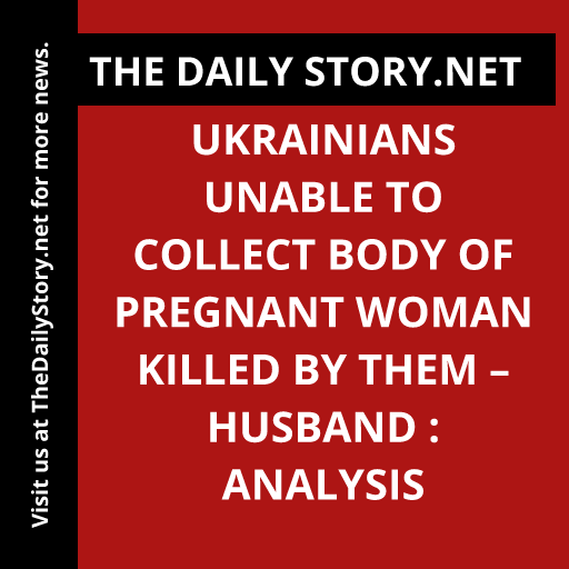 Ukrainians Unable to Collect Body of Pregnant Woman Killed by Them – Husband : Analysis