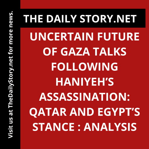 Uncertain Future of Gaza Talks Following Haniyeh’s Assassination: Qatar and Egypt’s Stance : Analysis