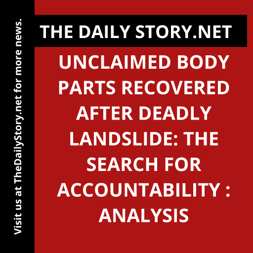 Unclaimed Body Parts Recovered After Deadly Landslide: The Search for Accountability : Analysis