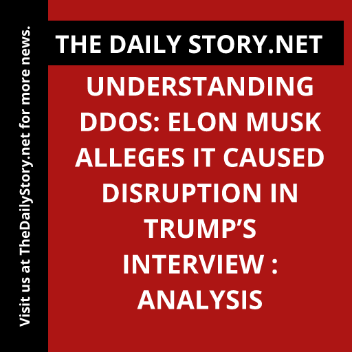 Understanding DDoS: Elon Musk Alleges it Caused Disruption in Trump’s Interview : Analysis