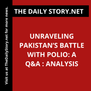 Unraveling Pakistan’s Battle with Polio: A Q&A : Analysis