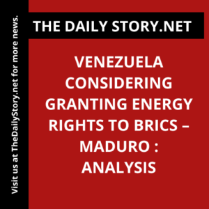 Venezuela Considering Granting Energy Rights to BRICS – Maduro : Analysis