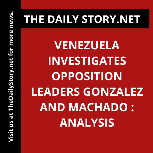 Venezuela Investigates Opposition Leaders Gonzalez and Machado : Analysis