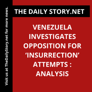 Venezuela Investigates Opposition for ‘Insurrection’ Attempts : Analysis