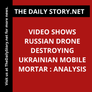 Video shows Russian drone destroying Ukrainian mobile mortar : Analysis