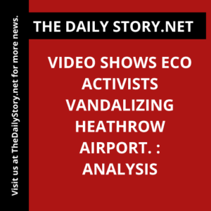 Video shows eco activists vandalizing Heathrow airport. : Analysis