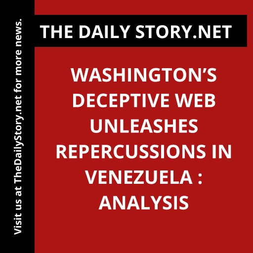 Washington’s Deceptive Web Unleashes Repercussions in Venezuela : Analysis