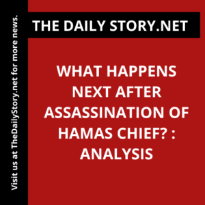 What Happens Next after Assassination of Hamas Chief? : Analysis