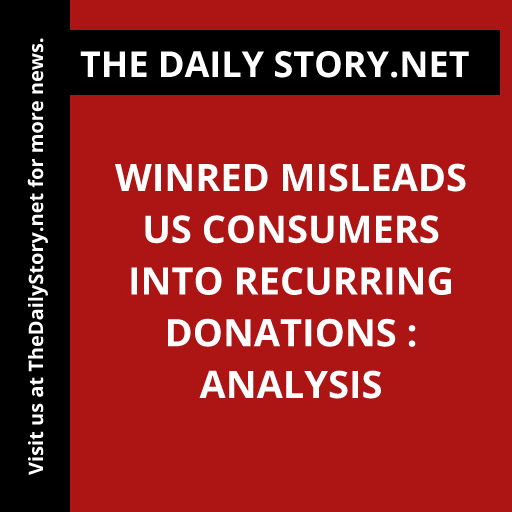 WinRed Misleads US Consumers into Recurring Donations : Analysis