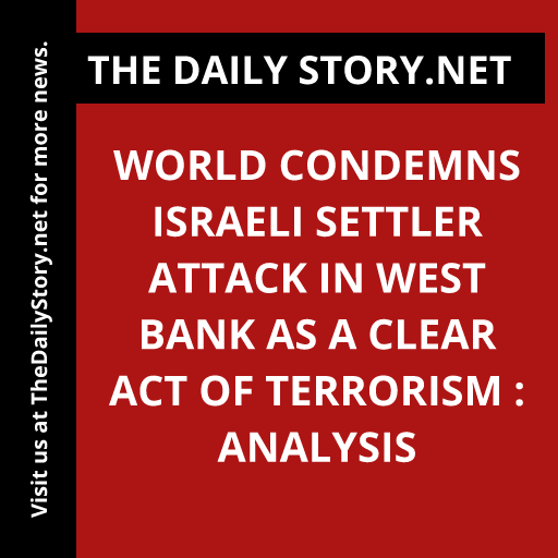 World Condemns Israeli Settler Attack in West Bank as a Clear Act of Terrorism : Analysis