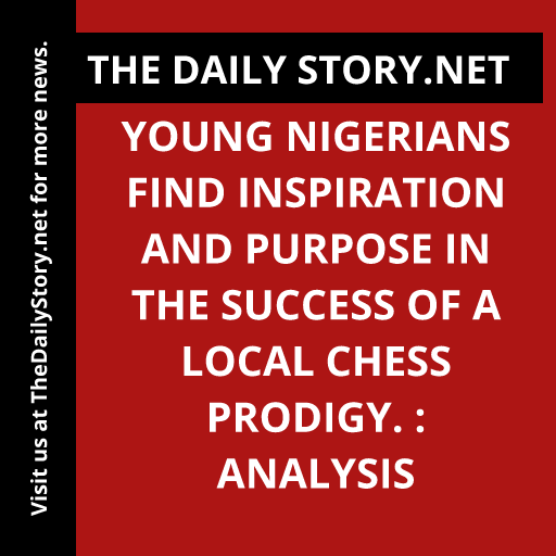 Young Nigerians find inspiration and purpose in the success of a local chess prodigy. : Analysis