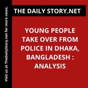 Young People Take Over from Police in Dhaka, Bangladesh : Analysis