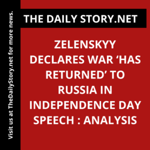 Zelenskyy Declares War ‘Has Returned’ to Russia in Independence Day Speech : Analysis