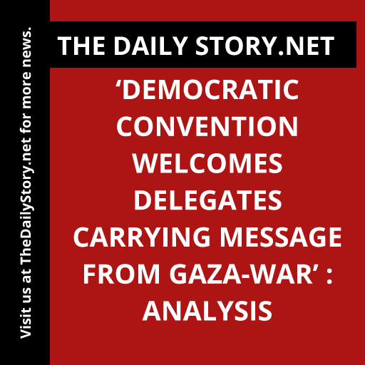 ‘Democratic Convention Welcomes Delegates Carrying Message from Gaza-war’ : Analysis