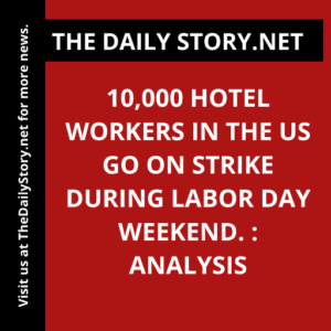 10,000 Hotel Workers in the US Go on Strike during Labor Day Weekend. : Analysis