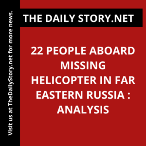 22 People Aboard Missing Helicopter in Far Eastern Russia : Analysis