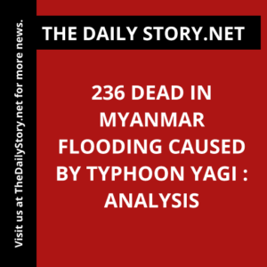 236 dead in Myanmar flooding caused by Typhoon Yagi : Analysis