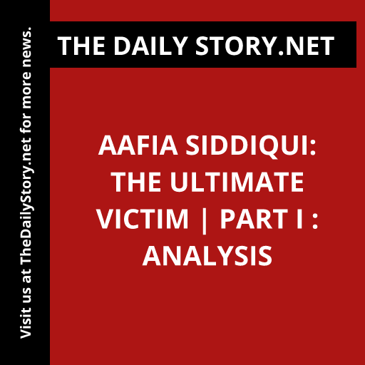 Aafia Siddiqui: The Ultimate Victim | Part I : Analysis