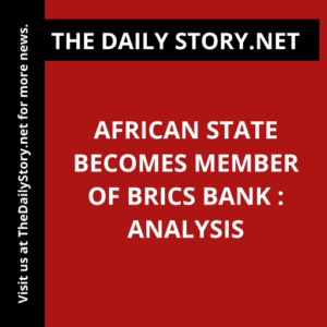 African State Becomes Member of BRICS Bank : Analysis