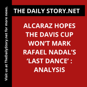 Alcaraz Hopes the Davis Cup Won’t Mark Rafael Nadal’s ‘Last Dance’ : Analysis