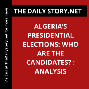 Algeria’s Presidential Elections: Who are the Candidates? : Analysis