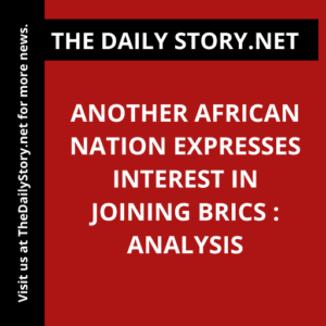 Another African Nation Expresses Interest in Joining BRICS : Analysis