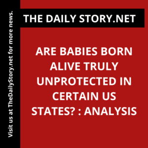 Are Babies Born Alive Truly Unprotected in Certain US States? : Analysis