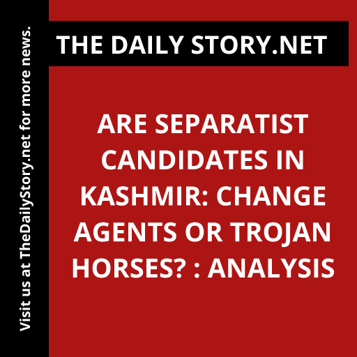 Are Separatist Candidates in Kashmir: Change Agents or Trojan Horses? : Analysis