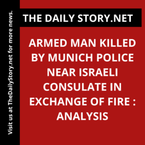 Armed Man Killed by Munich Police near Israeli Consulate in Exchange of Fire : Analysis