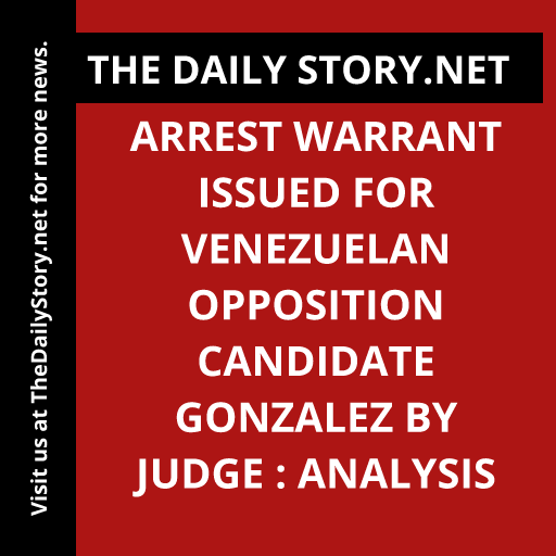 Arrest Warrant Issued for Venezuelan Opposition Candidate Gonzalez by Judge : Analysis